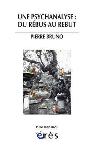 Une psychanalyse : du rébus au rebut - Pierre Bruno