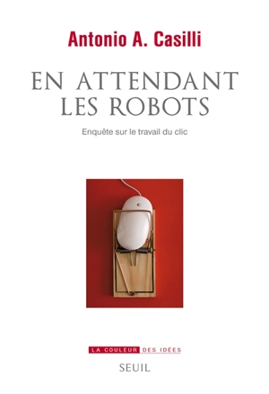 En attendant les robots : enquête sur le travail du clic - Antonio A. Casilli
