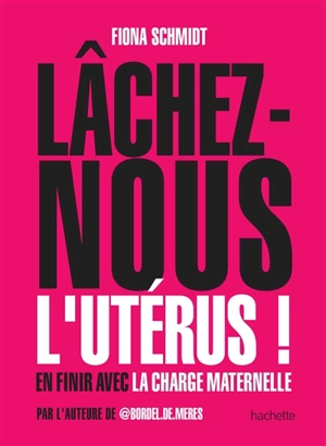 Lâchez-nous l'utérus ! : en finir avec la charge maternelle - Fiona Schmidt