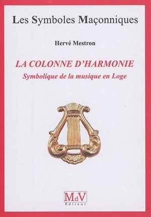 La colonne d'harmonie : symbolique de la musique en loge - Hervé Mestron