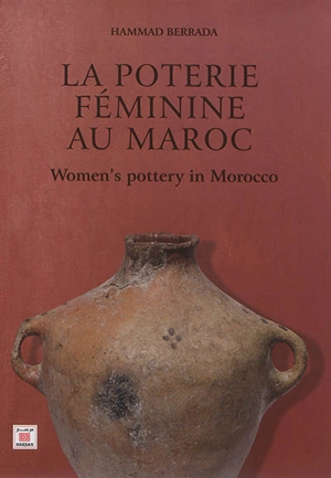 La poterie féminine au Maroc. Women's pottery in Morocco - Hammad Berrada