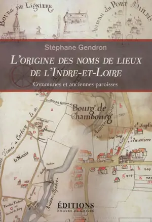 L'origine des noms de lieux de l'Indre-et-Loire : communes et anciennes paroisses - Stéphane Gendron