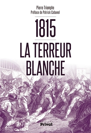 1815, la terreur blanche - Pierre Triomphe