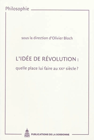 L'idée de révolution : quelle place lui faire au XXIe siècle ? : actes des journées d'études organisées à la Sorbonne (2003)