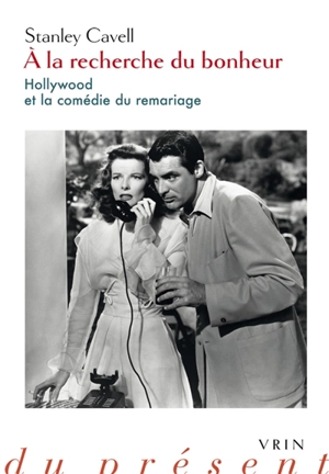 A la recherche du bonheur : Hollywood et la comédie du remariage - Stanley Cavell