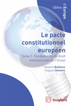 Le pacte constitutionnel européen. Vol. 1. Fondements du droit institutionnel de l'Union - Antoine Bailleux