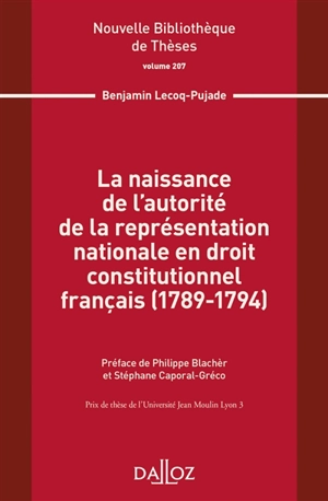 La naissance de l'autorité de la représentation nationale en droit constitutionnel français (1789-1794) - Benjamin Lecoq-Pujade