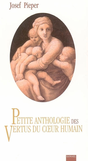 De l'image chrétienne de l'homme. Petite anthologie des vertus du coeur humain - Josef Pieper