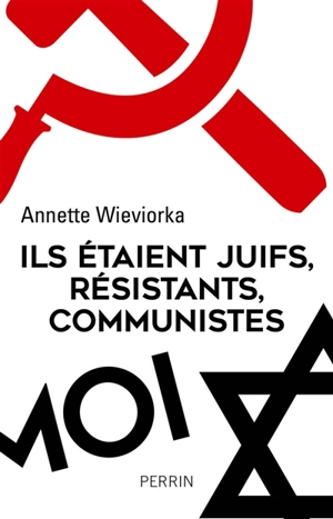Ils étaient juifs, résistants, communistes - Annette Wieviorka