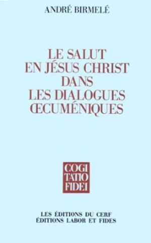 Le Salut en Jésus-Christ dans les dialogues oecuméniques - André Birmelé