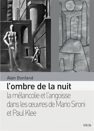 L'ombre de la nuit : essai sur la mélancolie et l'angoisse dans les oeuvres de Mario Sironi et Paul Klee entre 1933 et 1940 - Alain Bonfand