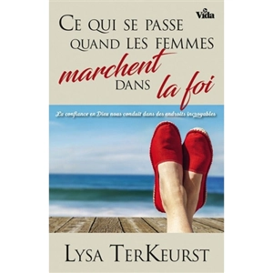 Ce qui se passe quand les femmes marchent dans la foi : la confiance en Dieu nous conduit dans des endroits incroyables - Lysa TerKeurst