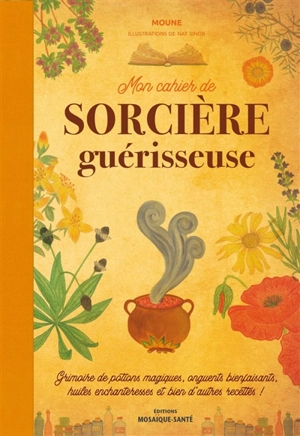 Mon cahier de sorcière guérisseuse : grimoire de potions magiques, onguents bienfaisants, huiles enchanteresses et bien d'autres recettes ! - Moune