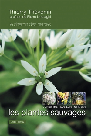 Le chemin des herbes : les plantes sauvages : connaître, cueillir, utiliser - Thierry Thévenin