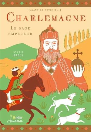 Charlemagne : le sage empereur - Sylvie Bages