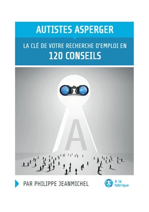 Autistes Asperger, la clé de votre recherche d'emploi en 120 conseils - Philippe Jeanmichel