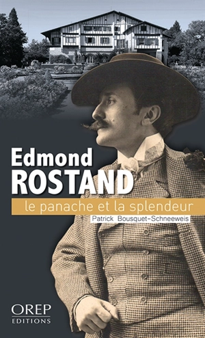 Edmond Rostand, le panache et la splendeur - Patrick Bousquet-Schneeweis