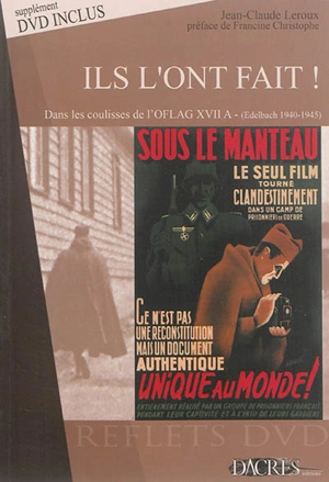 Ils l'ont fait ! dans les coulisses de l'Oflag XVII A, Edelbach, Autriche, 1940-1945 : la réalisation du film Sous le manteau, seul témoignage tourné clandestinement dans un camp par une petite équipe d'officiers prisonniers de guerre - Jean-Claude Leroux