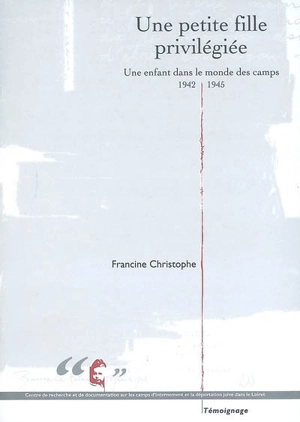 Une petite fille privilégiée : une enfant dans le monde des camps, 1942-1945 - Francine Christophe