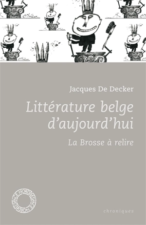 Littérature belge d'aujourd'hui : la brosse à relire : chroniques - Jacques De Decker