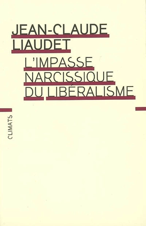 L'impasse narcissique du libéralisme - Jean-Claude Liaudet