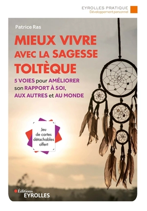 Mieux vivre avec la sagesse toltèque : 5 voies pour améliorer son rapport à soi, aux autres et au monde - Patrice Ras