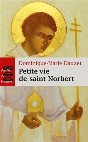 Petite vie de saint Norbert (1080-1134) - Dominique-Marie Dauzet