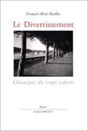 Le divertissement : chronique du temps ralenti - François-René Daillie