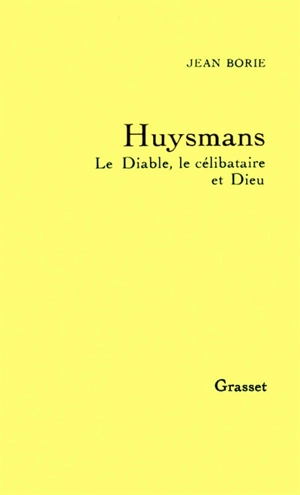 Huysmans : le diable, le célibataire et Dieu - Jean Borie