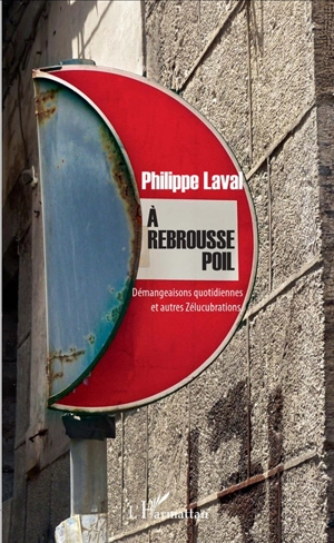 A rebrousse-poil : démangeaisons quotidiennes et autres zélucubrations - Philippe Laval