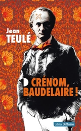 Crénom, Baudelaire ! - Jean Teulé