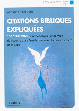 Citations bibliques expliquées : 150 citations pour découvrir l'ensemble de l'oeuvre et se familiariser avec tous les aspects de la Bible - Christine Pellistrandi