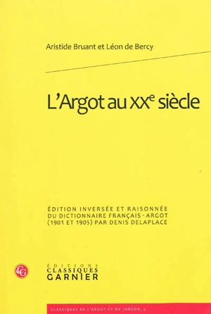 L'argot au XXe siècle : édition inversée et raisonnée du Dictionnaire français-argot (1901-1905) d'Aristide Bruant et Léon de Bercy - Aristide Bruant