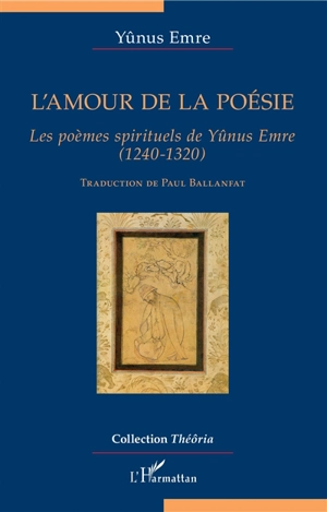 L'amour de la poésie : les poèmes spirituels de Yûnus Emre (1240-1320) - Yunus Emre