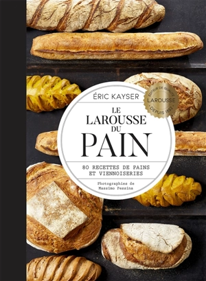 Le Larousse du pain : 80 recettes de pains et viennoiseries - Eric Kayser