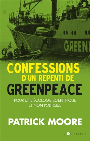 Confessions d'un repenti de Greenpeace : pour une écologie scientifique et non politique - Patrick Moore