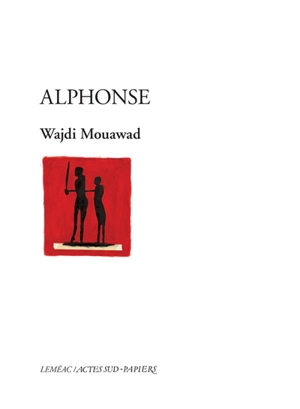 Alphonse ou Les aventures extraordinaires de Pierre-Paul-René, un enfant doux, monocorde et qui ne s'étonne jamais de rien - Wajdi Mouawad