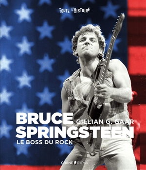 Bruce Springsteen : le boss du rock - Gillian G. Gaar