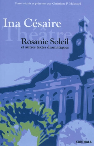 Rosanie Soleil et autres textes dramatiques - Ina Césaire