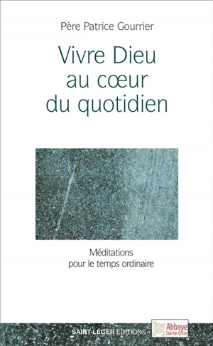 Vivre Dieu au coeur du quotidien : méditations pour le temps ordinaire : année A - Patrice Gourrier