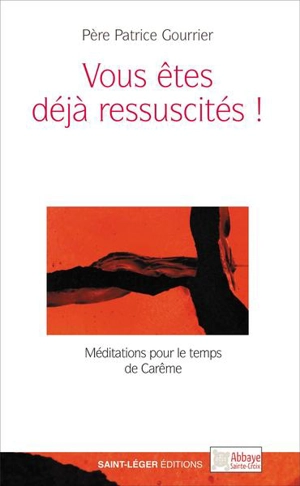 Vous êtes déjà ressuscités ! : méditations pour le temps de carême et de Pâques : année A - Patrice Gourrier