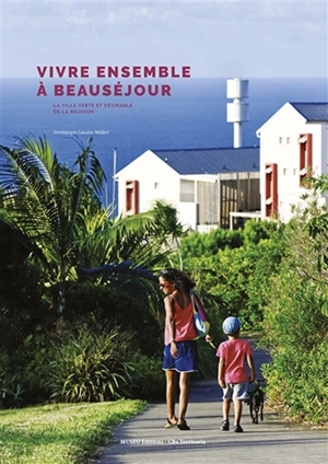 Vivre ensemble à Beauséjour : la ville verte et désirable de La Réunion - Dominique Gauzin-Müller