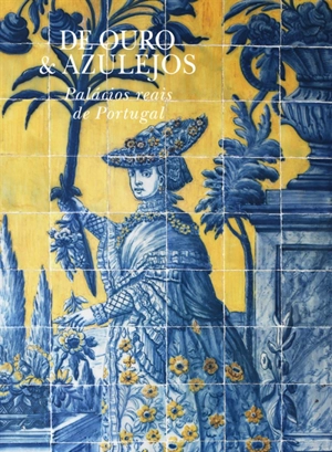 De ouro & azulejos : palacios reais de Portugal - Marc Walter