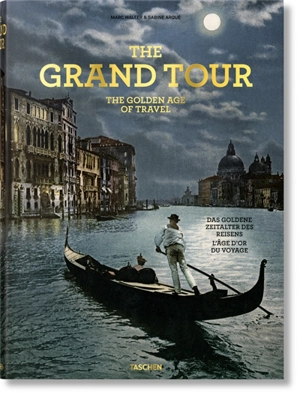 The Grand Tour : the golden age of travel. Die Grand Tour : das goldene Zeitalter des Reisens. Le Grand Tour : l'âge d'or du voyage - Marc Walter