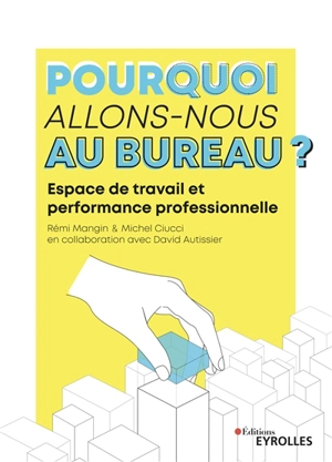 Pourquoi allons-nous au bureau ? : espace de travail et performance professionnelle - Rémi Mangin