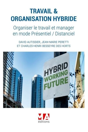 Travail & organisation hybride : organiser le travail et manager en mode présentiel-distanciel - David Autissier