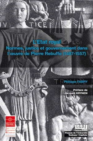 L'Etat royal : normes, justice et gouvernement dans l'oeuvre de Pierre Rebuffe (1487-1557) - Philippe Fabry