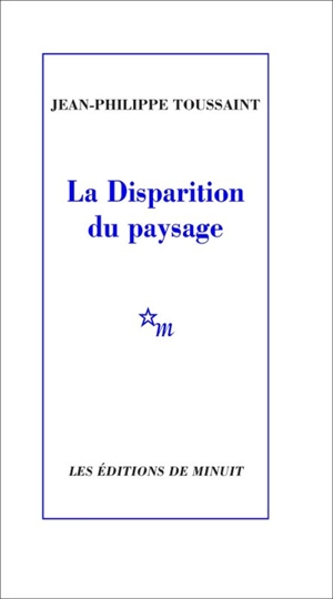 La disparition du paysage - Jean-Philippe Toussaint