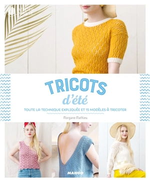 Tricots d'été : toute la technique expliquée et 15 modèles à tricoter - Morgane Mathieu