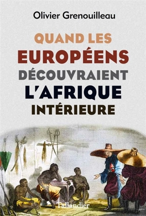 Quand les Européens découvraient l'Afrique intérieure : Afrique occidentale, vers 1795-1830 - Olivier Grenouilleau